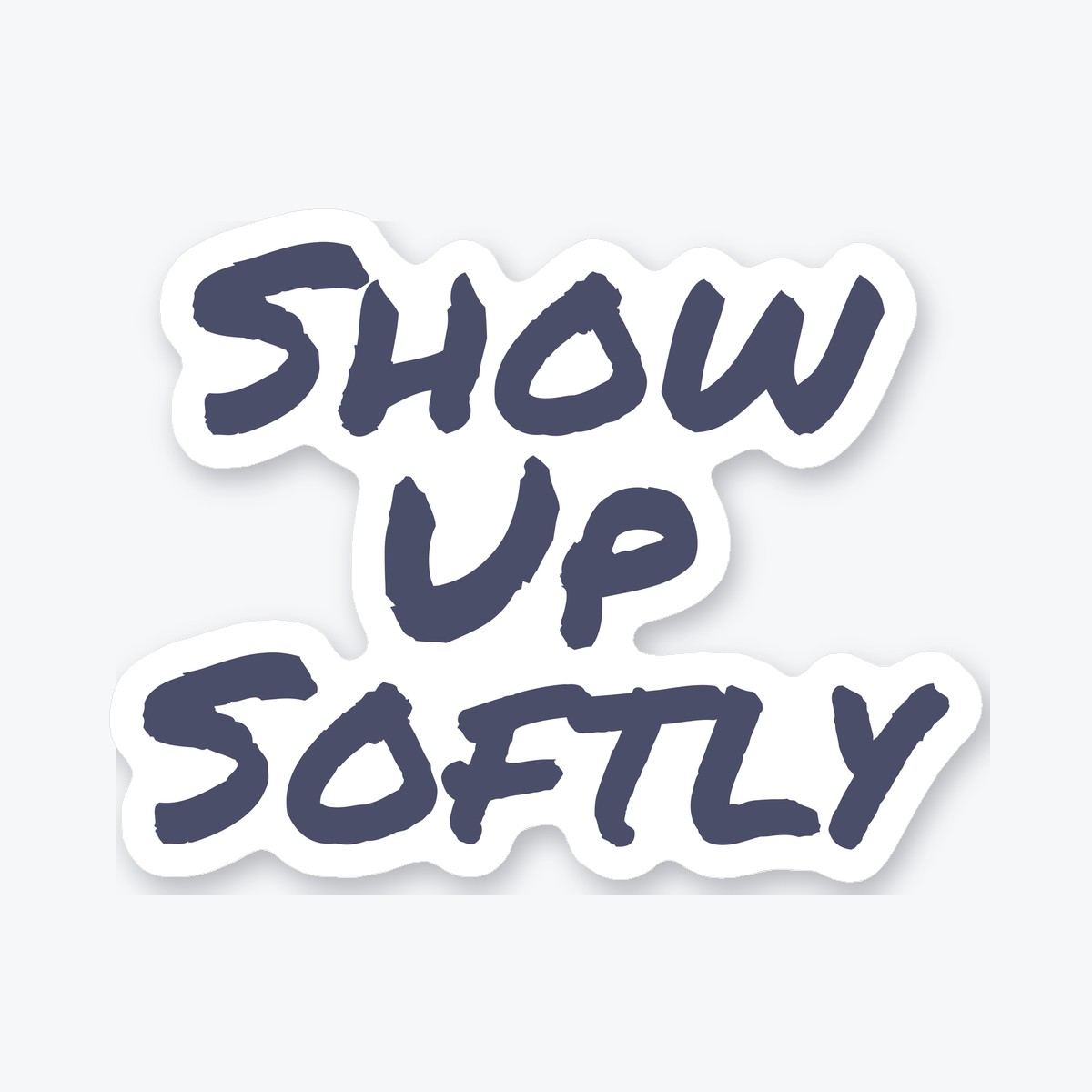 Show Up Softly die-cut sticker